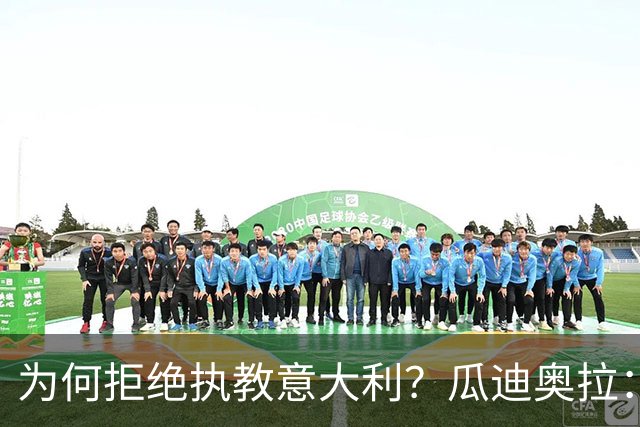 为何拒绝执教意大利？瓜迪奥拉：青训与规划缺位，谁来执教都举步维艰