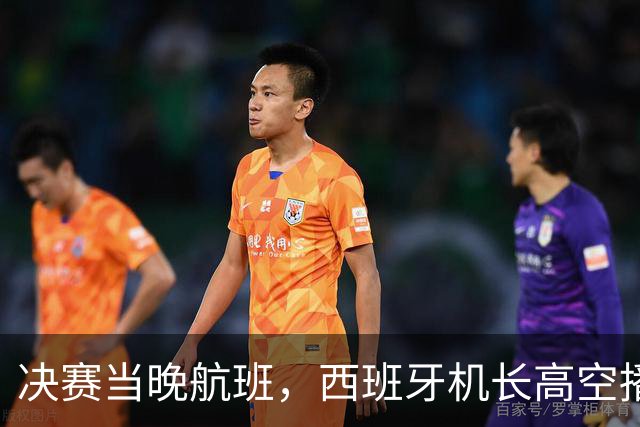 决赛当晚航班，西班牙机长高空播报：很遗憾地告诉大家……