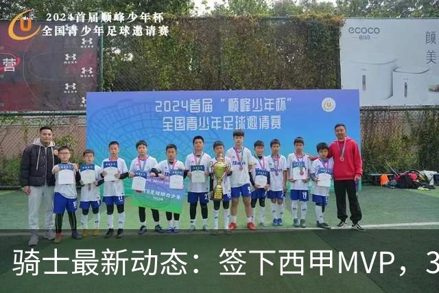 骑士最新动态：签下西甲MVP，3换1交易方案曝光，潜力3D球员或将加盟